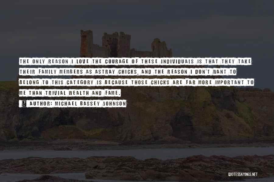 Michael Bassey Johnson Quotes: The Only Reason I Love The Courage Of These Individuals Is That They Take Their Family Members As Astray Chicks,