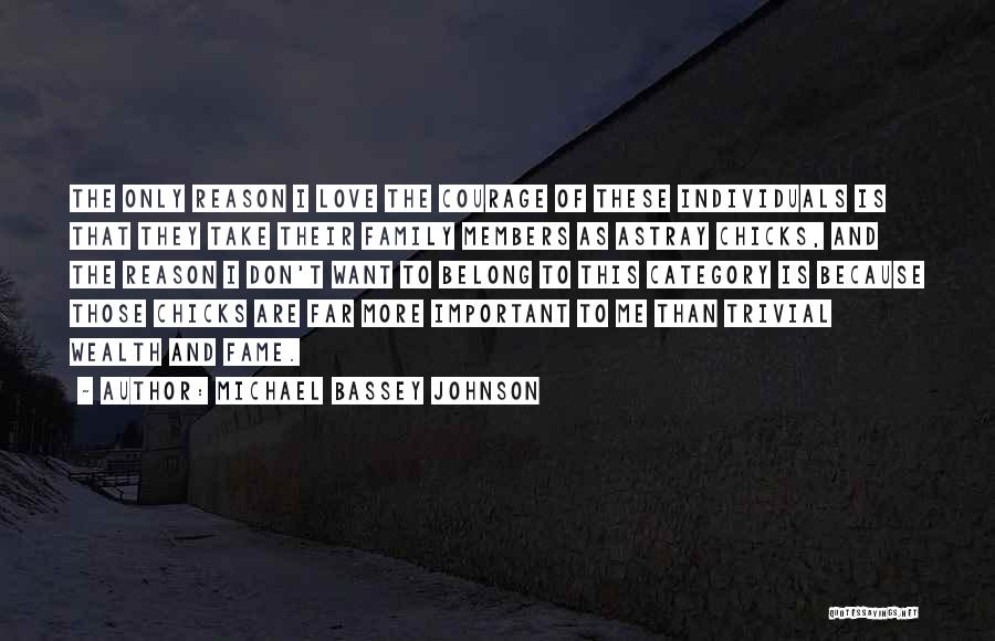 Michael Bassey Johnson Quotes: The Only Reason I Love The Courage Of These Individuals Is That They Take Their Family Members As Astray Chicks,