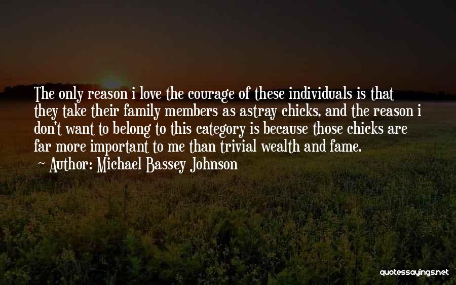 Michael Bassey Johnson Quotes: The Only Reason I Love The Courage Of These Individuals Is That They Take Their Family Members As Astray Chicks,