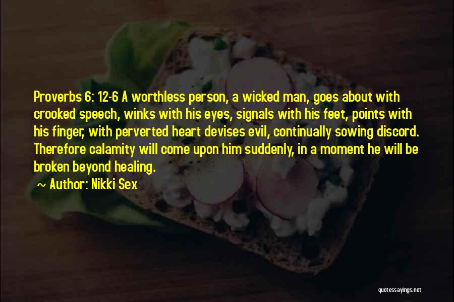 Nikki Sex Quotes: Proverbs 6: 12-6 A Worthless Person, A Wicked Man, Goes About With Crooked Speech, Winks With His Eyes, Signals With
