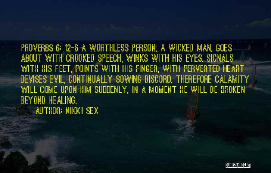 Nikki Sex Quotes: Proverbs 6: 12-6 A Worthless Person, A Wicked Man, Goes About With Crooked Speech, Winks With His Eyes, Signals With