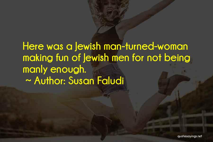 Susan Faludi Quotes: Here Was A Jewish Man-turned-woman Making Fun Of Jewish Men For Not Being Manly Enough.