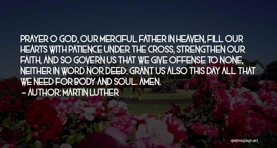 Martin Luther Quotes: Prayer O God, Our Merciful Father In Heaven, Fill Our Hearts With Patience Under The Cross, Strengthen Our Faith, And