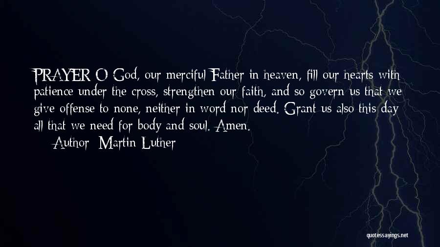 Martin Luther Quotes: Prayer O God, Our Merciful Father In Heaven, Fill Our Hearts With Patience Under The Cross, Strengthen Our Faith, And