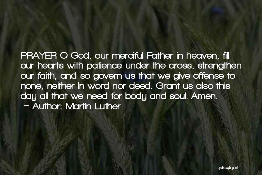 Martin Luther Quotes: Prayer O God, Our Merciful Father In Heaven, Fill Our Hearts With Patience Under The Cross, Strengthen Our Faith, And