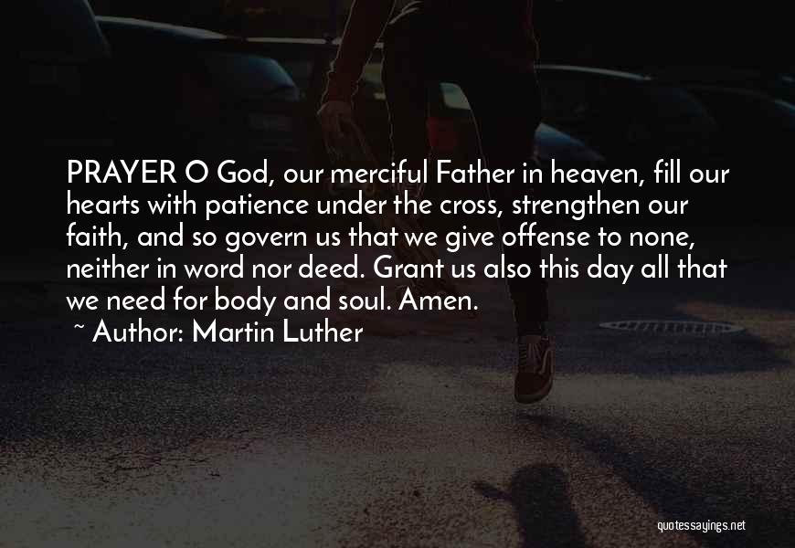 Martin Luther Quotes: Prayer O God, Our Merciful Father In Heaven, Fill Our Hearts With Patience Under The Cross, Strengthen Our Faith, And