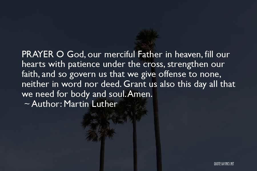 Martin Luther Quotes: Prayer O God, Our Merciful Father In Heaven, Fill Our Hearts With Patience Under The Cross, Strengthen Our Faith, And