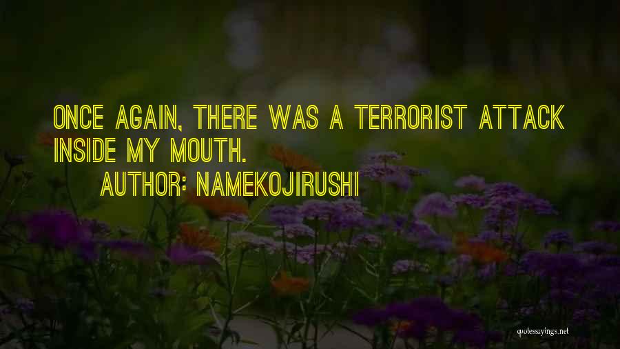 Namekojirushi Quotes: Once Again, There Was A Terrorist Attack Inside My Mouth.