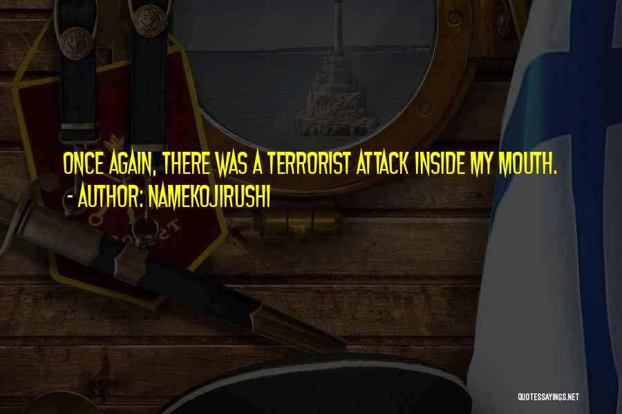 Namekojirushi Quotes: Once Again, There Was A Terrorist Attack Inside My Mouth.