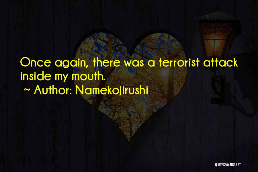 Namekojirushi Quotes: Once Again, There Was A Terrorist Attack Inside My Mouth.