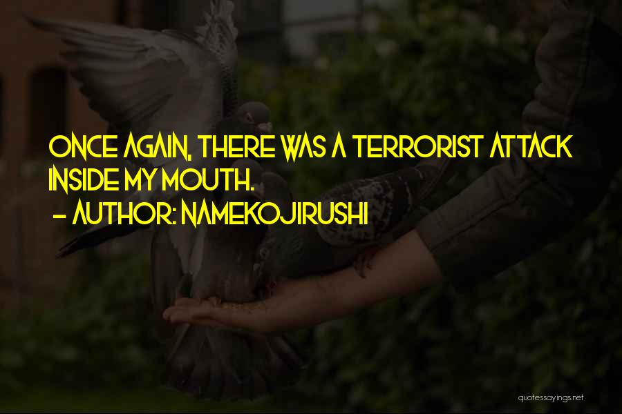 Namekojirushi Quotes: Once Again, There Was A Terrorist Attack Inside My Mouth.