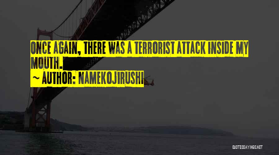 Namekojirushi Quotes: Once Again, There Was A Terrorist Attack Inside My Mouth.