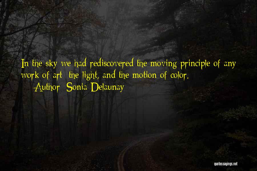 Sonia Delaunay Quotes: In The Sky We Had Rediscovered The Moving Principle Of Any Work Of Art: The Light, And The Motion Of