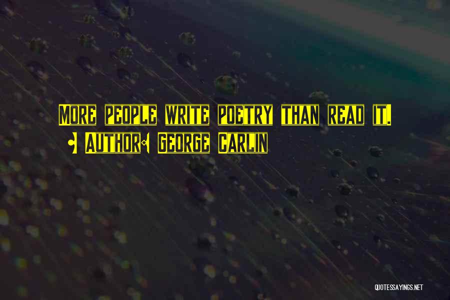 George Carlin Quotes: More People Write Poetry Than Read It.