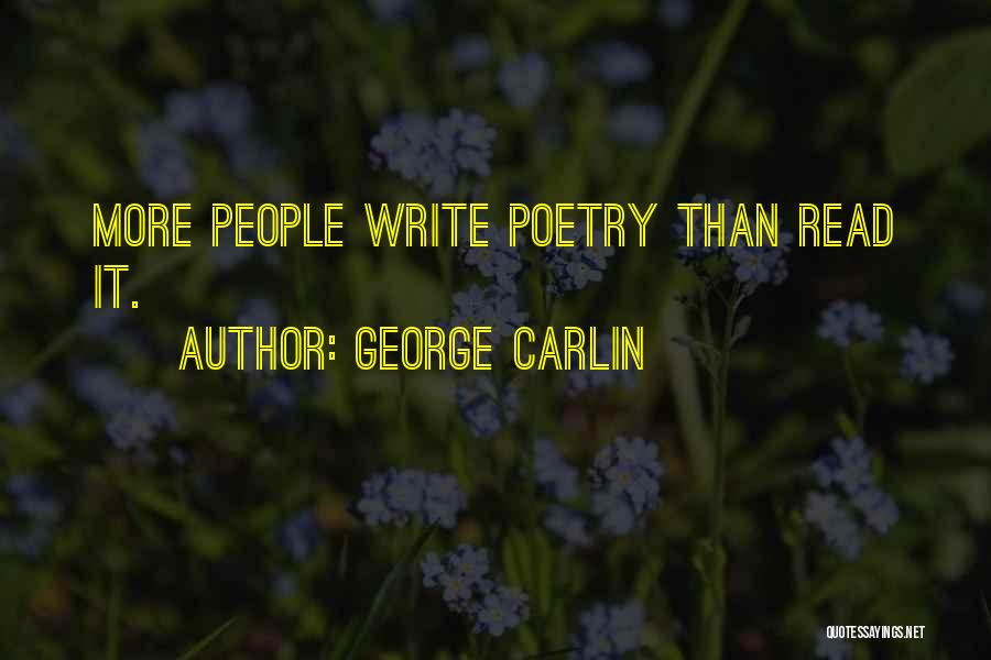 George Carlin Quotes: More People Write Poetry Than Read It.