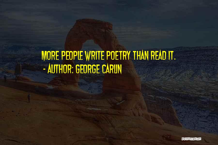 George Carlin Quotes: More People Write Poetry Than Read It.