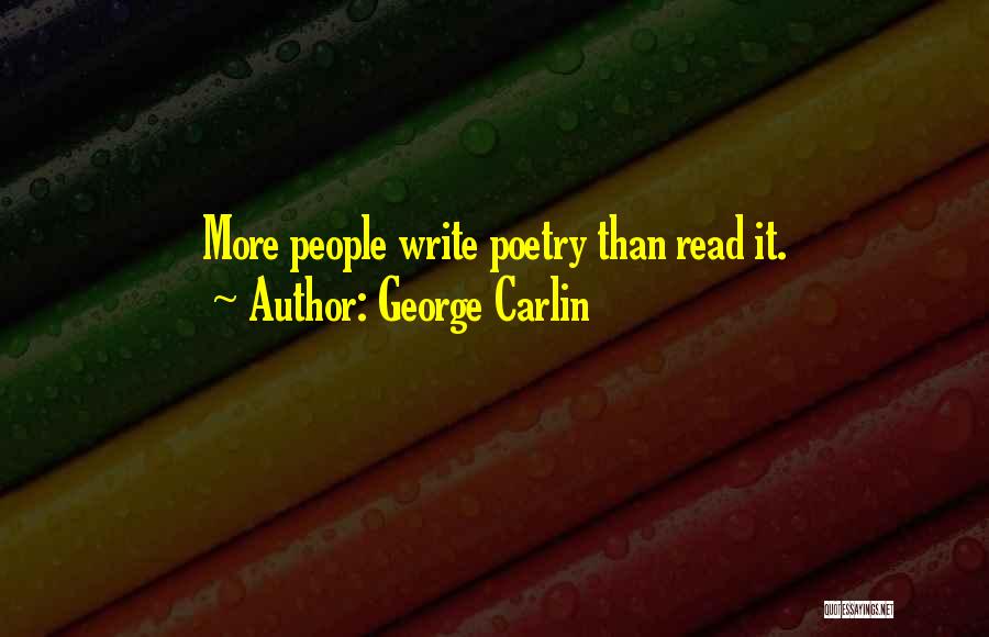 George Carlin Quotes: More People Write Poetry Than Read It.