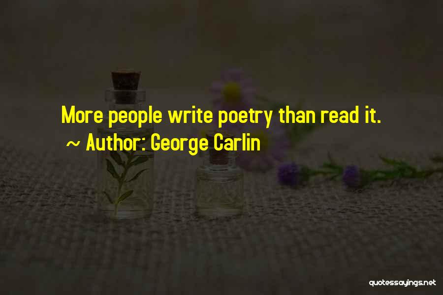 George Carlin Quotes: More People Write Poetry Than Read It.