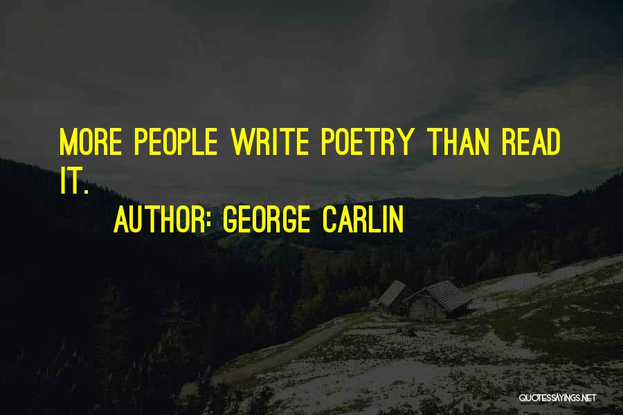 George Carlin Quotes: More People Write Poetry Than Read It.