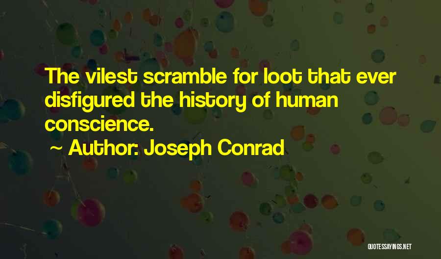 Joseph Conrad Quotes: The Vilest Scramble For Loot That Ever Disfigured The History Of Human Conscience.