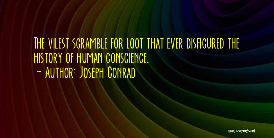 Joseph Conrad Quotes: The Vilest Scramble For Loot That Ever Disfigured The History Of Human Conscience.