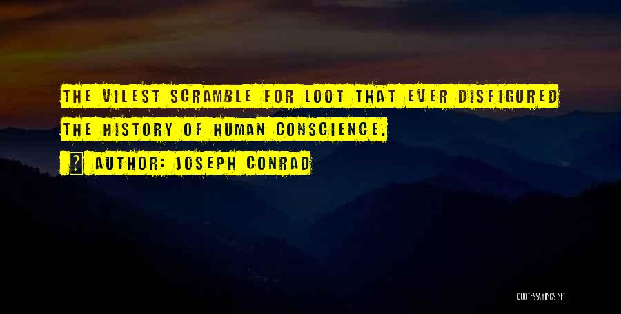 Joseph Conrad Quotes: The Vilest Scramble For Loot That Ever Disfigured The History Of Human Conscience.