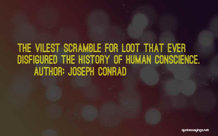 Joseph Conrad Quotes: The Vilest Scramble For Loot That Ever Disfigured The History Of Human Conscience.