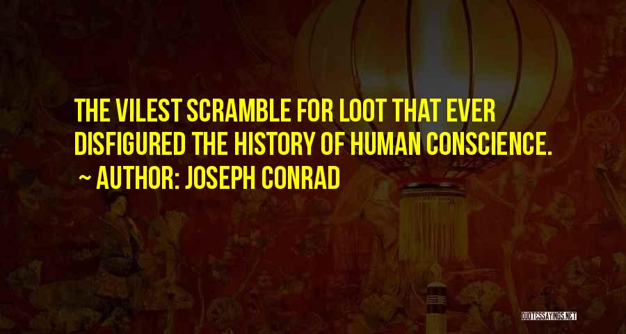 Joseph Conrad Quotes: The Vilest Scramble For Loot That Ever Disfigured The History Of Human Conscience.