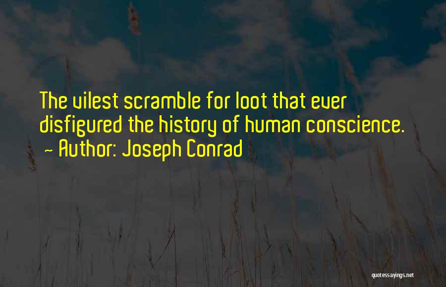 Joseph Conrad Quotes: The Vilest Scramble For Loot That Ever Disfigured The History Of Human Conscience.