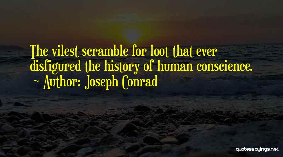 Joseph Conrad Quotes: The Vilest Scramble For Loot That Ever Disfigured The History Of Human Conscience.