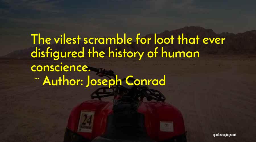 Joseph Conrad Quotes: The Vilest Scramble For Loot That Ever Disfigured The History Of Human Conscience.