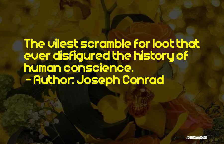 Joseph Conrad Quotes: The Vilest Scramble For Loot That Ever Disfigured The History Of Human Conscience.