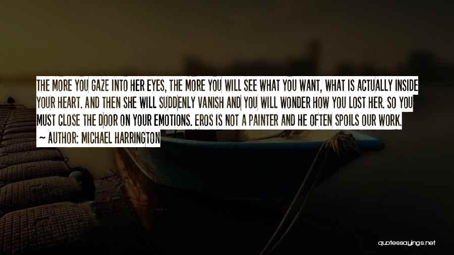 Michael Harrington Quotes: The More You Gaze Into Her Eyes, The More You Will See What You Want, What Is Actually Inside Your