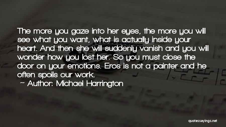 Michael Harrington Quotes: The More You Gaze Into Her Eyes, The More You Will See What You Want, What Is Actually Inside Your