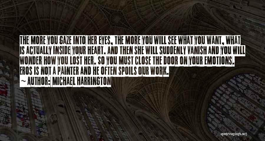 Michael Harrington Quotes: The More You Gaze Into Her Eyes, The More You Will See What You Want, What Is Actually Inside Your