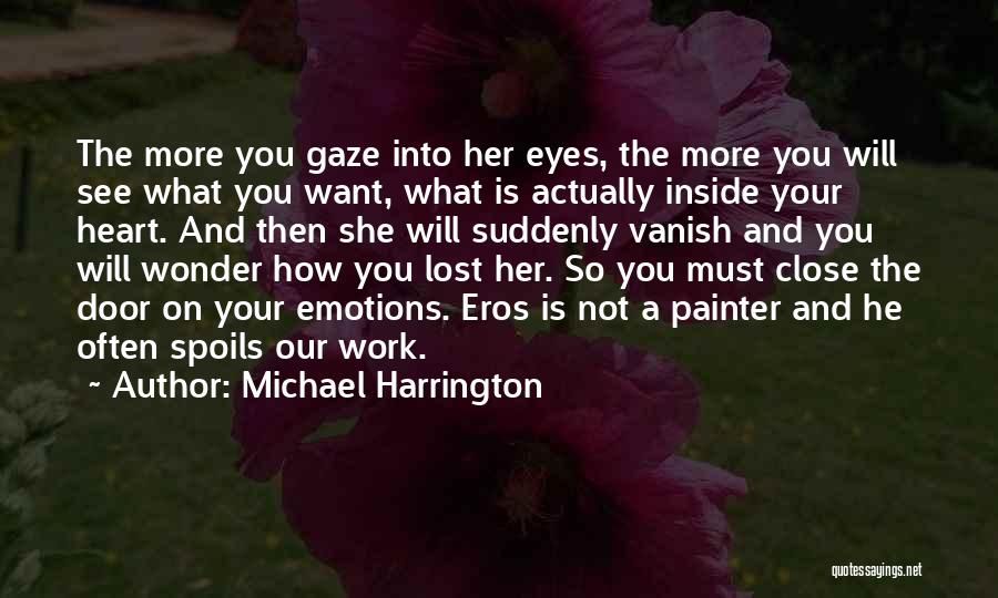 Michael Harrington Quotes: The More You Gaze Into Her Eyes, The More You Will See What You Want, What Is Actually Inside Your