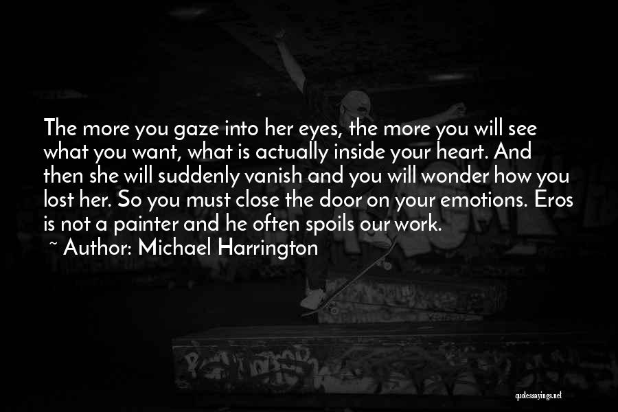 Michael Harrington Quotes: The More You Gaze Into Her Eyes, The More You Will See What You Want, What Is Actually Inside Your