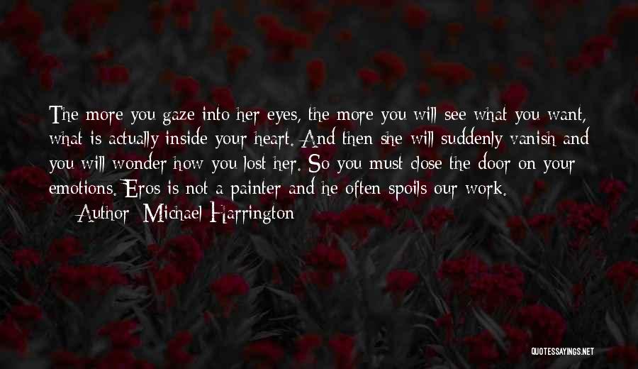 Michael Harrington Quotes: The More You Gaze Into Her Eyes, The More You Will See What You Want, What Is Actually Inside Your