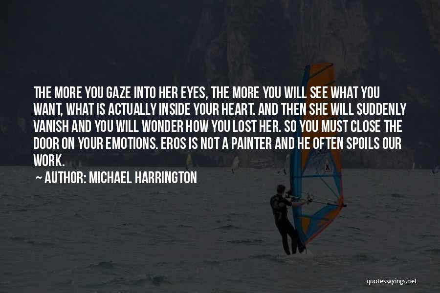 Michael Harrington Quotes: The More You Gaze Into Her Eyes, The More You Will See What You Want, What Is Actually Inside Your