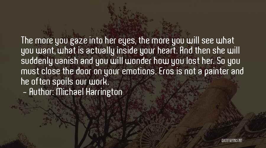 Michael Harrington Quotes: The More You Gaze Into Her Eyes, The More You Will See What You Want, What Is Actually Inside Your