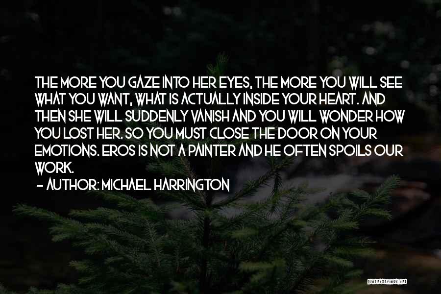 Michael Harrington Quotes: The More You Gaze Into Her Eyes, The More You Will See What You Want, What Is Actually Inside Your