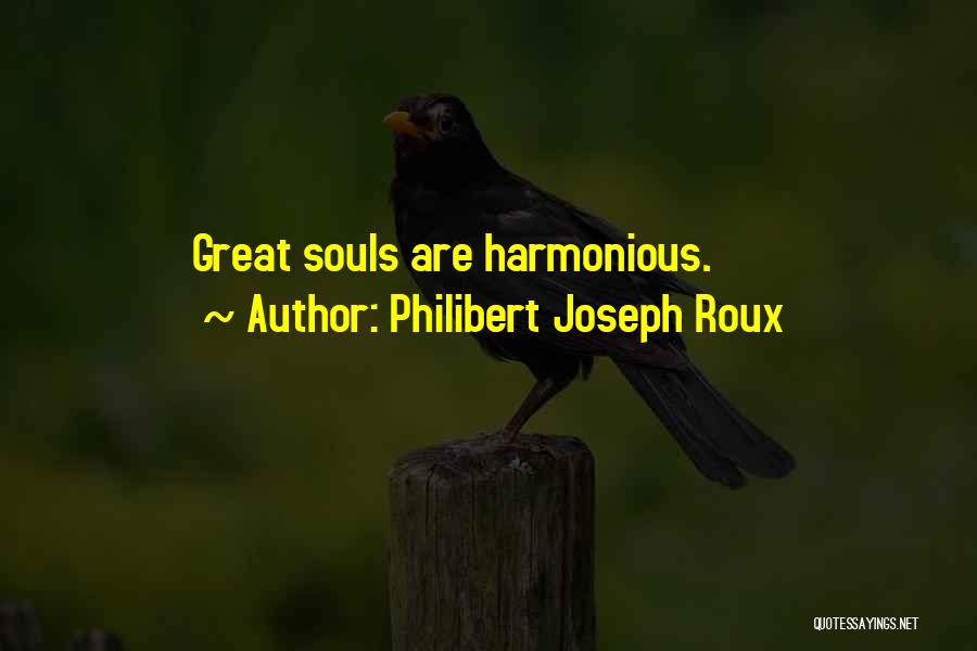 Philibert Joseph Roux Quotes: Great Souls Are Harmonious.