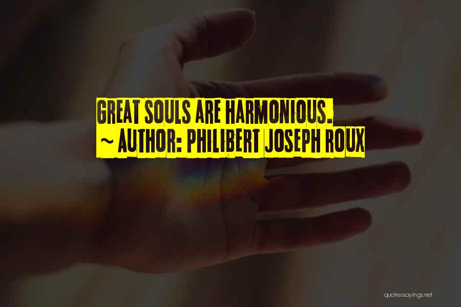 Philibert Joseph Roux Quotes: Great Souls Are Harmonious.