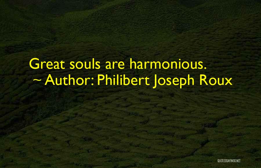 Philibert Joseph Roux Quotes: Great Souls Are Harmonious.