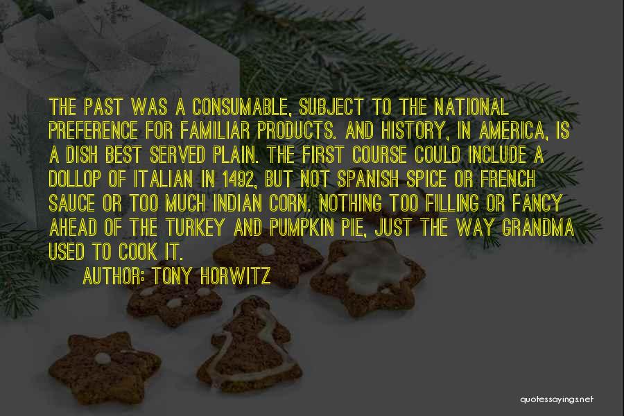 Tony Horwitz Quotes: The Past Was A Consumable, Subject To The National Preference For Familiar Products. And History, In America, Is A Dish