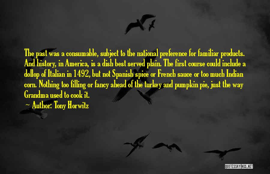 Tony Horwitz Quotes: The Past Was A Consumable, Subject To The National Preference For Familiar Products. And History, In America, Is A Dish