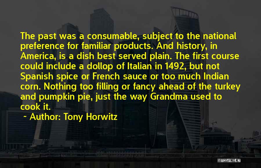 Tony Horwitz Quotes: The Past Was A Consumable, Subject To The National Preference For Familiar Products. And History, In America, Is A Dish