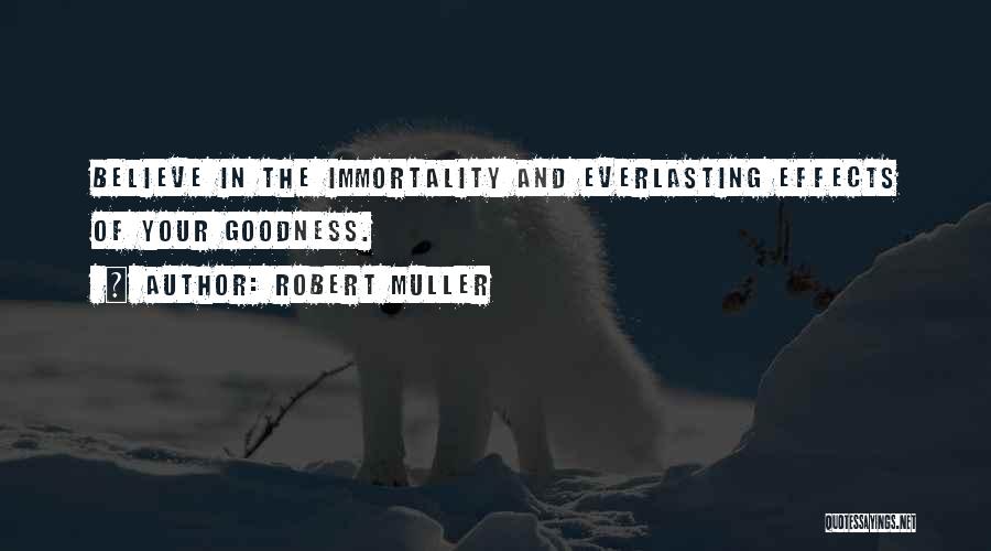 Robert Muller Quotes: Believe In The Immortality And Everlasting Effects Of Your Goodness.
