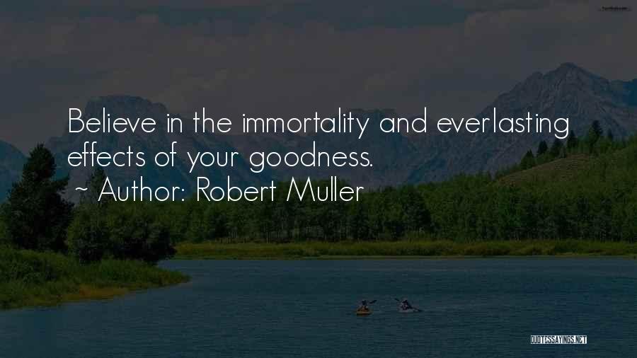 Robert Muller Quotes: Believe In The Immortality And Everlasting Effects Of Your Goodness.