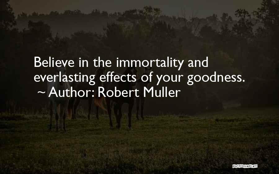 Robert Muller Quotes: Believe In The Immortality And Everlasting Effects Of Your Goodness.